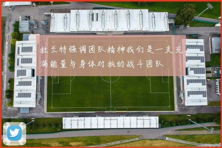杜兰特强调团队精神我们是一支充满能量与身体对抗的战斗团队