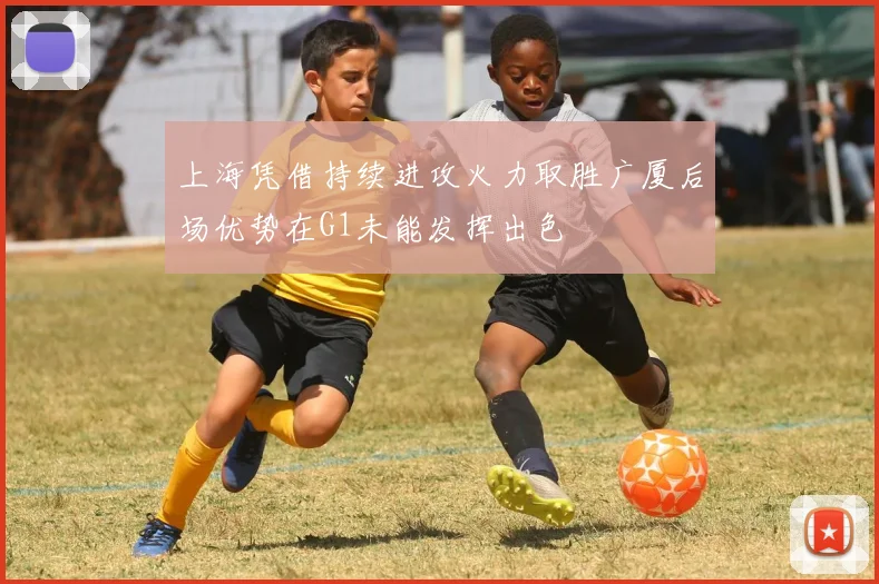 上海凭借持续进攻火力取胜广厦后场优势在G1未能发挥出色