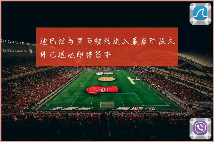 迪巴拉与罗马续约进入最后阶段文件已送达即将签字